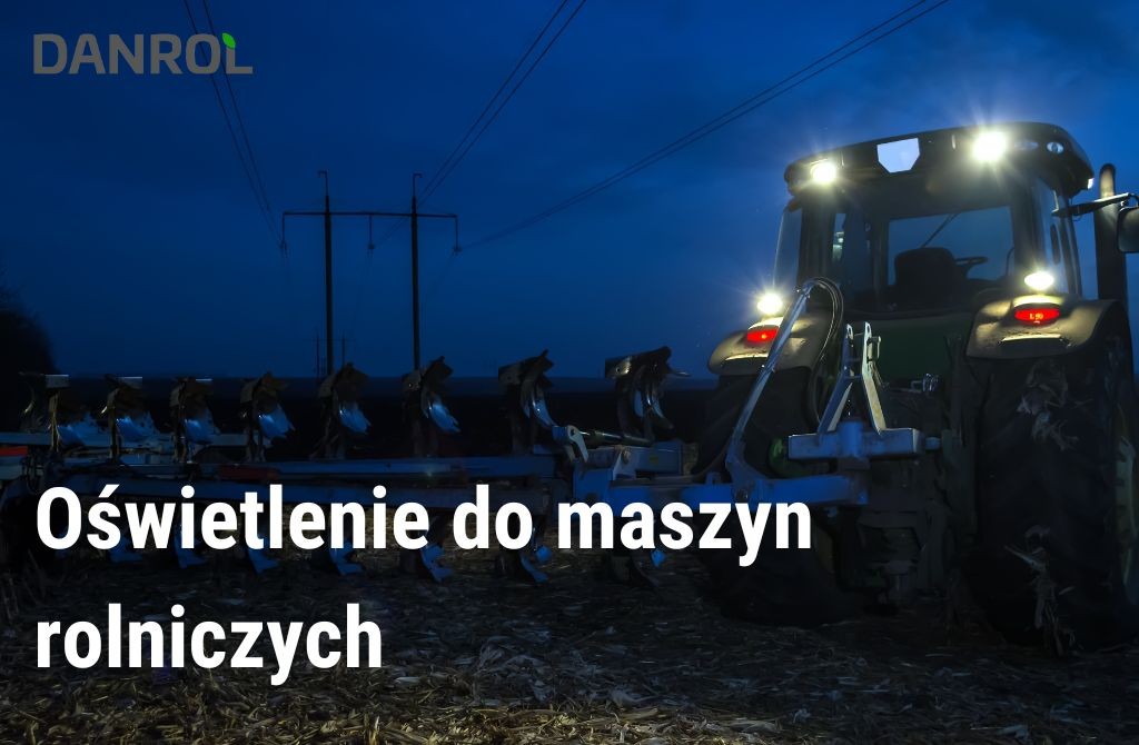 Oświetlenie robocze LED – lampy LED do ciągników i maszyn | Danrol